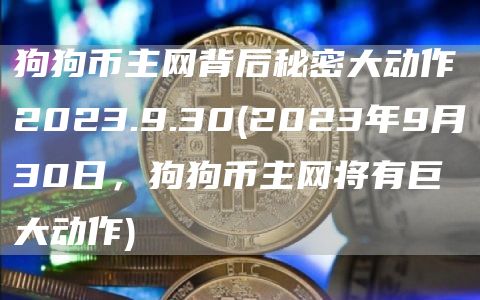 狗狗币主网背后秘密大动作2023.9.30 - 2023年9月30日，狗狗币主网将有巨大动作